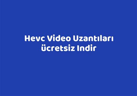 hevc video uzantıları ücretsiz indir